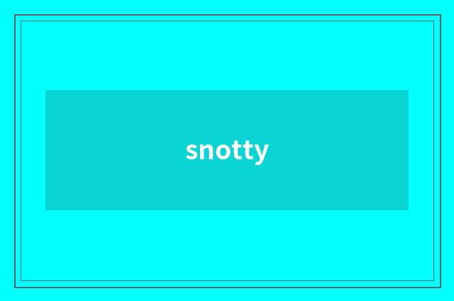 snotty