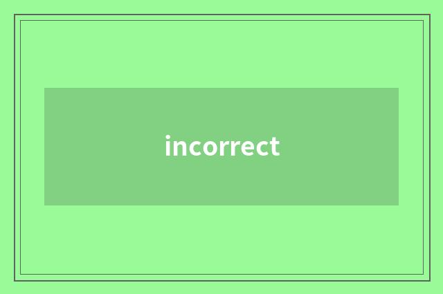 incorrect