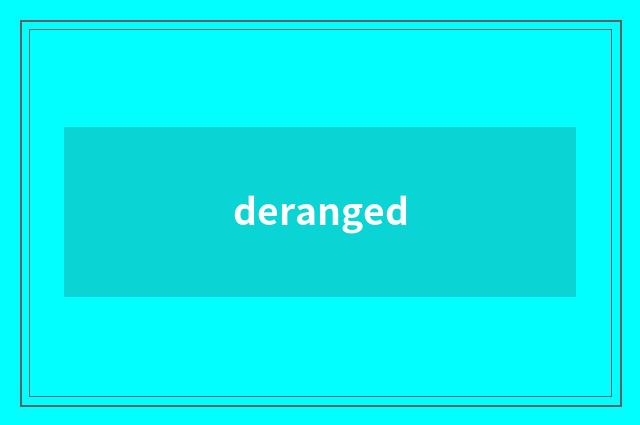 deranged