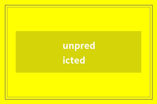 unpredicted