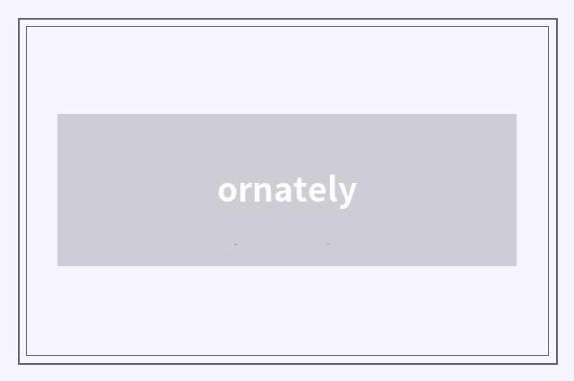 ornately
