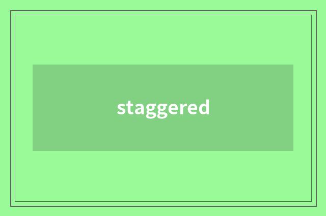 staggered