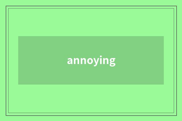 annoying