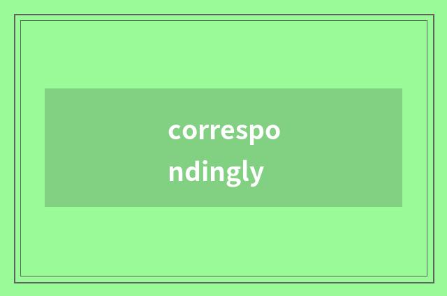 correspondingly