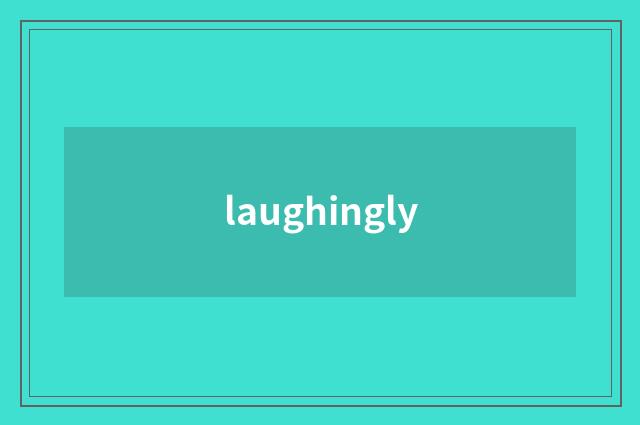 laughingly