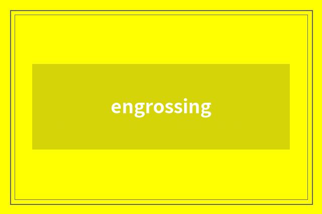 engrossing