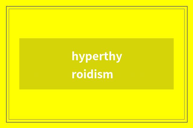 hyperthyroidism