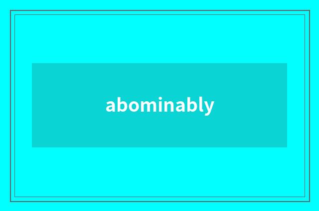 abominably