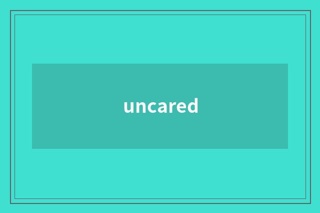 uncared