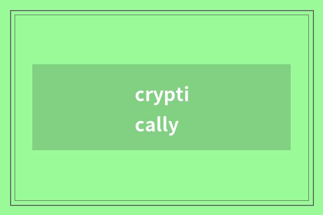 cryptically
