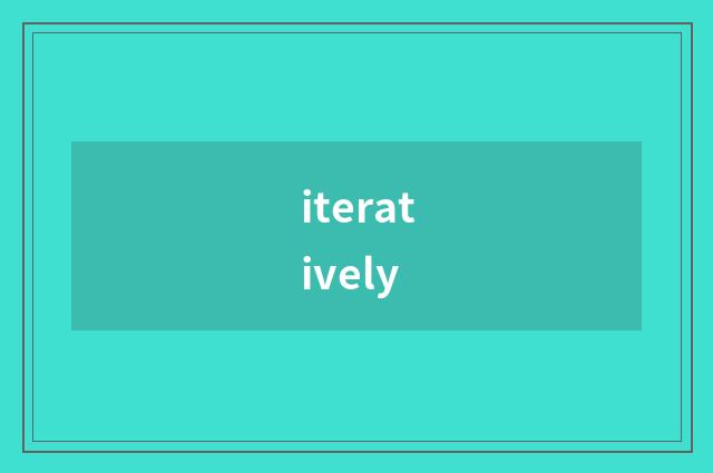 iteratively