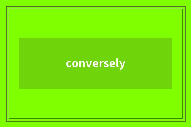 conversely
