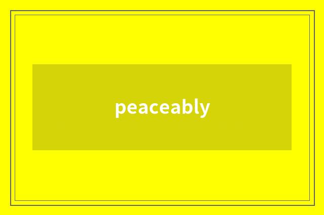 peaceably