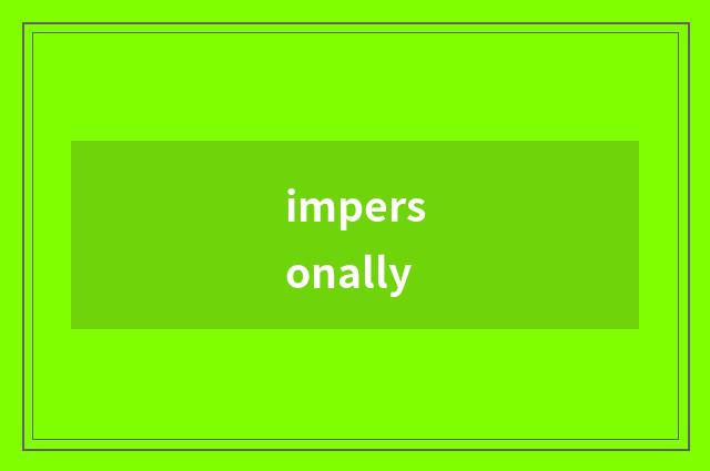 impersonally
