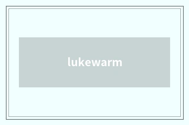 lukewarm