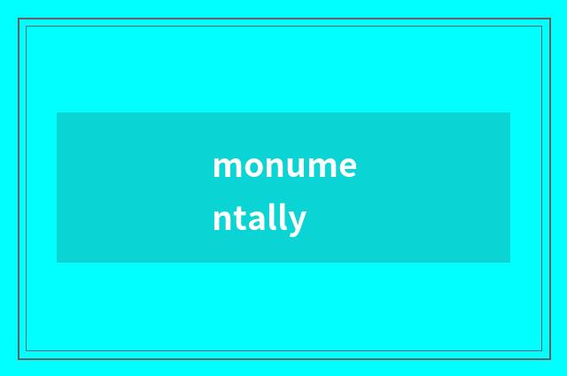 monumentally