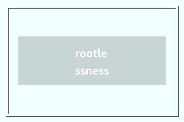 rootlessness