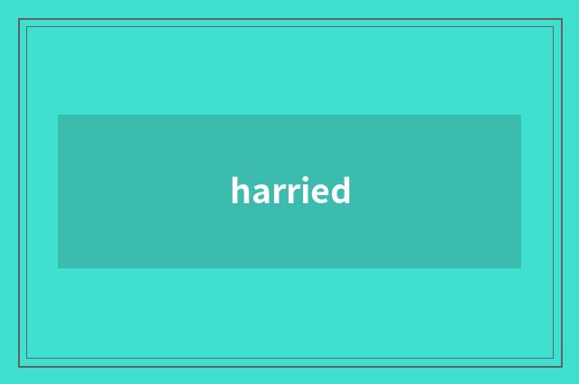 harried