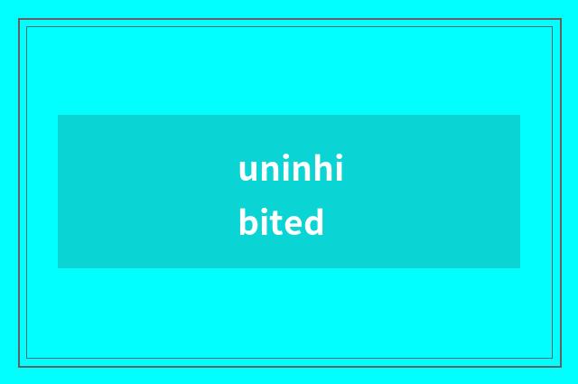 uninhibited