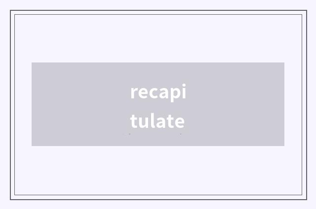 recapitulate