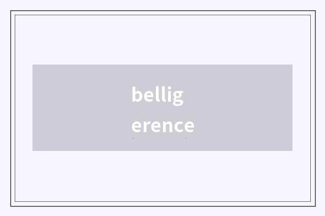 belligerence