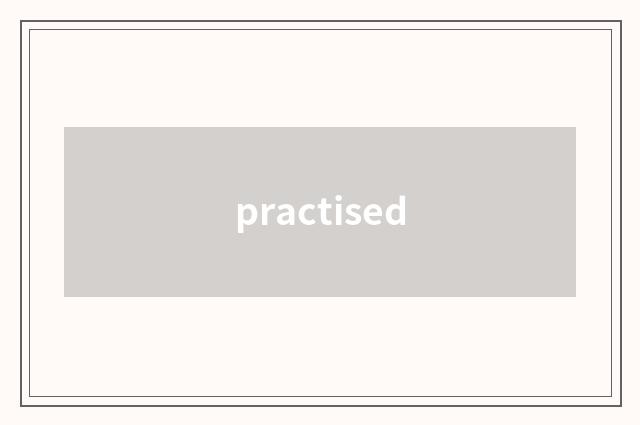 practised