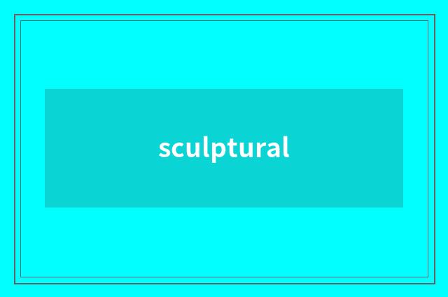 sculptural