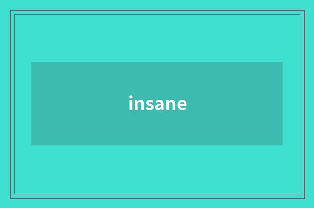 insane
