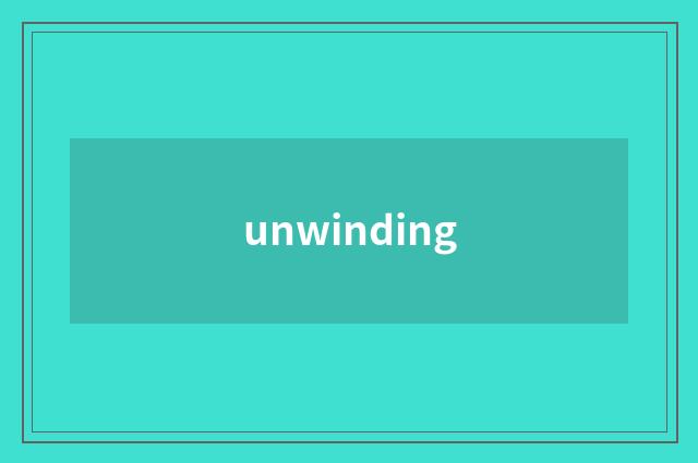 unwinding