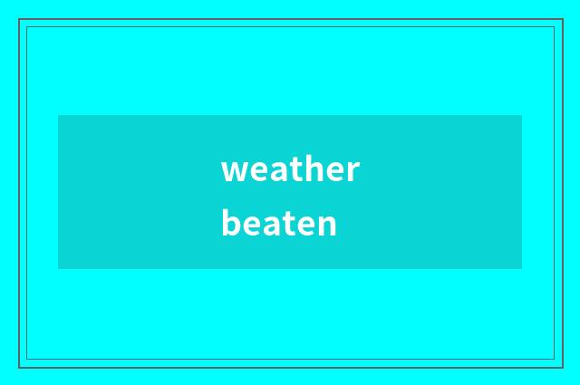 weatherbeaten