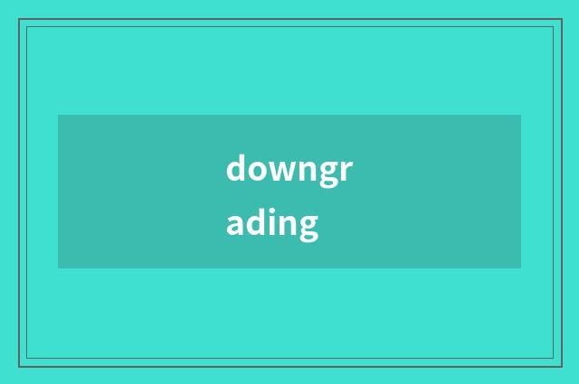 downgrading