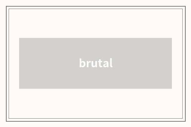 brutal