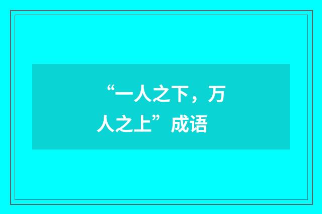 “一人之下,万人之上”成语