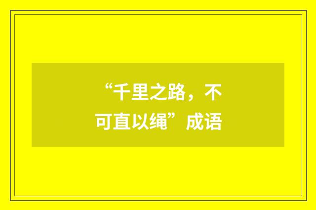 “千里之路,不可直以绳”成语