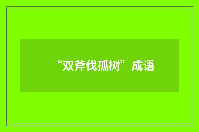 “双斧伐孤树”成语