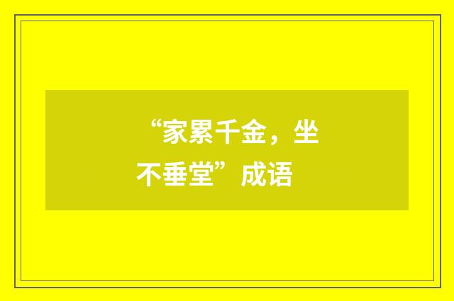 “家累千金,坐不垂堂”成语