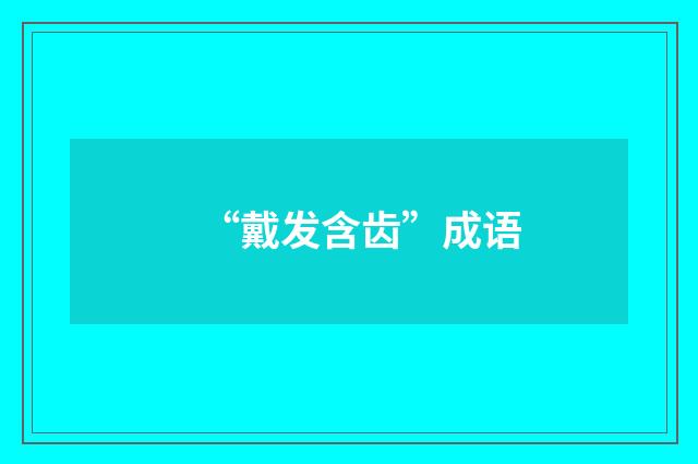 “戴发含齿”成语