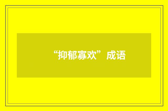 “抑郁寡欢”成语