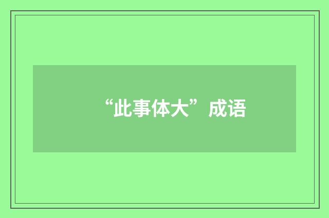 “此事体大”成语