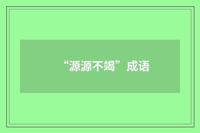 “源源不竭”成语