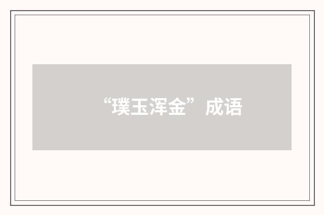 “璞玉浑金”成语