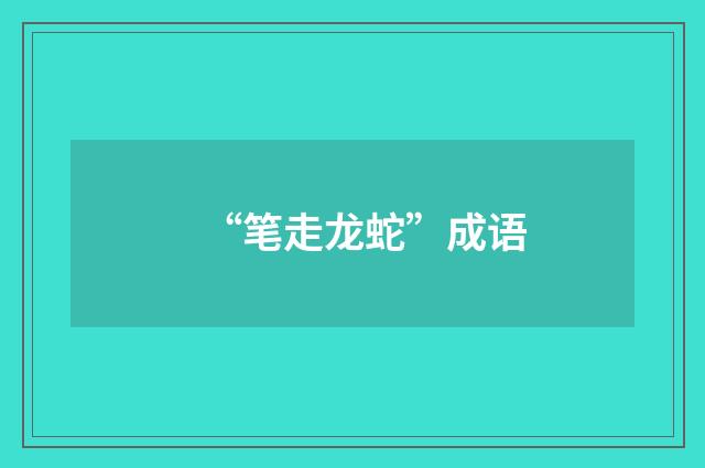 “笔走龙蛇”成语