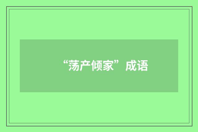 “荡产倾家”成语