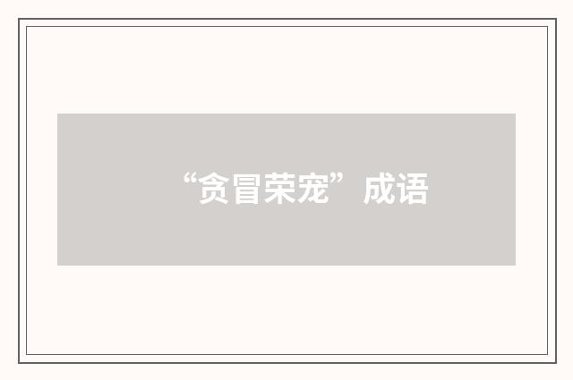 “贪冒荣宠”成语