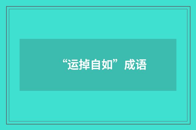 “运掉自如”成语