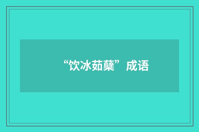 “饮冰茹蘖”成语