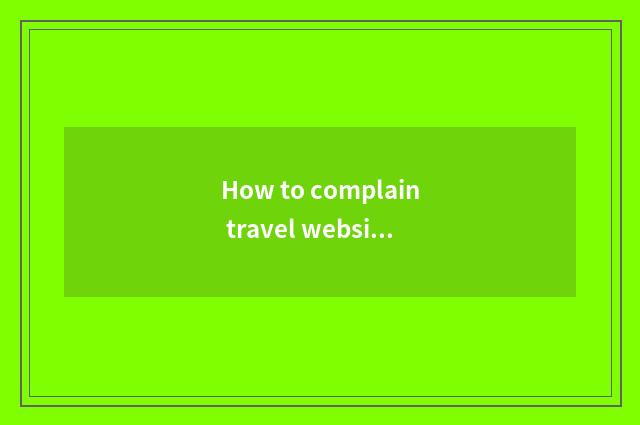 How to complain travel website?