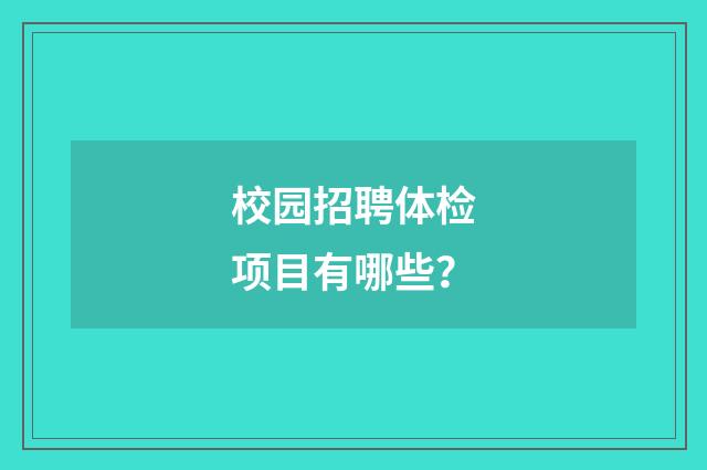 校园招聘体检项目有哪些?