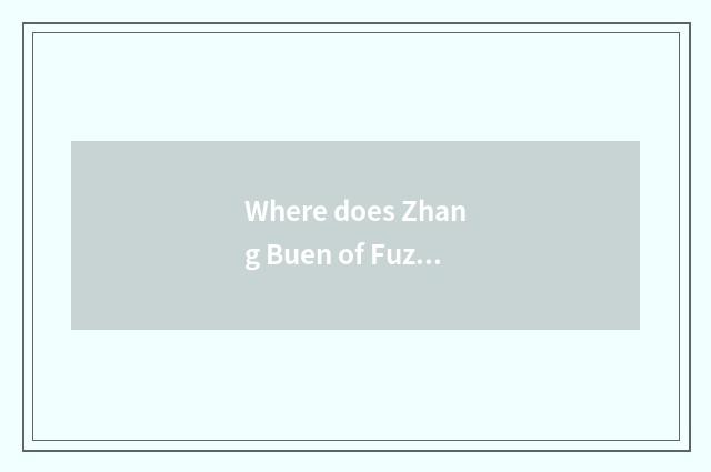 Where does Zhang Buen of Fuzhou green mouth stay in?