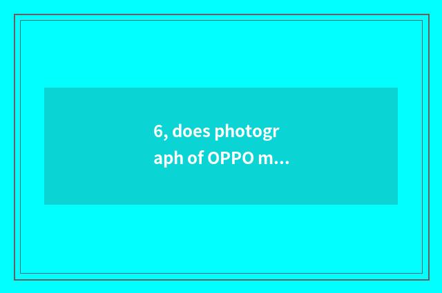 6, does photograph of OPPO mobile phone restore software?